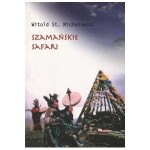 Szamańskie safari Przez Wielki Step, Kaukaz i Bieszczady - Witold St. Michałowski