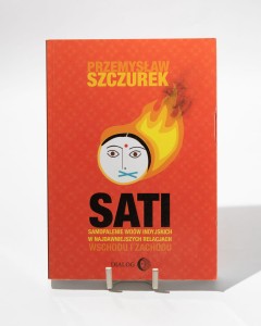 Sati. Samopalenie wdów indyjskich w najdawniejszych relacjach Wschodu i Zachodu - Przemysław Szczurek