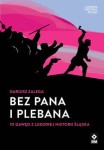 Bez Pana i Plebana. 111 gawęd z ludowej historii Śląska - Dariusz Zalega