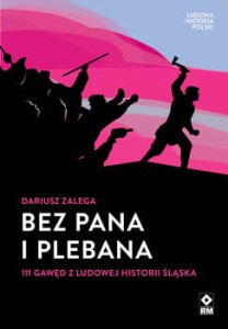 Bez Pana i Plebana. 111 gawęd z ludowej historii Śląska - Dariusz Zalega