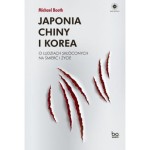 Japonia Chiny i Korea O ludziach skłóconych na śmierć i życie - MICHAEL BOOTH 