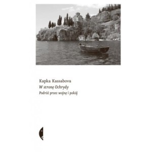 W stronę Ochrydy. Podróż przez wojnę i pokój - Kapka Kassabova