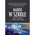 Naród w szkole. Historia i nacjonalizm w polskiej edukacji szkolnej - Praca zbiorowa 