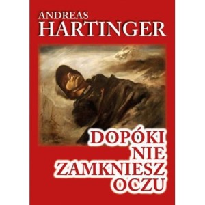 Dopóki nie zamkniesz oczu. Wspomnienia strzelca karabinu maszynowego z Frontu wschodniego  1943-1945 - ANDRE HARTINGER