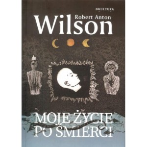 Moje życie po śmierci - Robert Anton Wilson