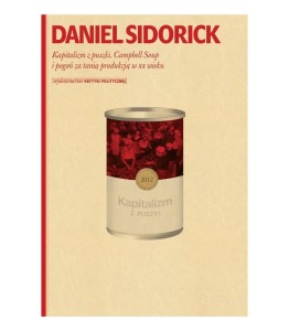 Kapitalizm z puszki. Campbell Soup i pogoń za tanią produkcją w XX wieku - Daniel Sidorick