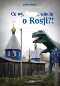Co wy, ... , wiecie o Rosji?! - Jacek Matecki