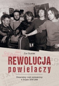 Rewolucja powielaczy. Niezależny ruch wydawniczy w Polsce 1976-1989 - Jan Olaszek