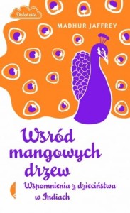 Wśród mangowych drzew. Wspomnienia z dzieciństwa w Indiach - Madhur Jaffrey 