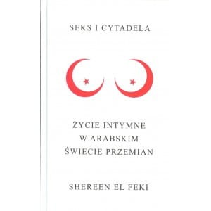 Seks i cytadela. Życie intymne w arabskim świecie przemian - Shereen El Feki