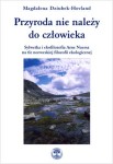 Przyroda nie należy do człowieka. Sylwetka i ekofilozofia Arne Naessa na tle norweskiej filozofii ekologicznej - Magdalena Dziubek-Hovland