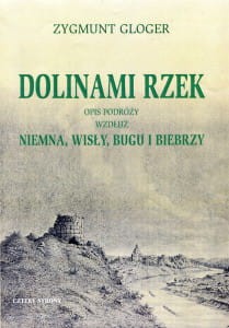 Dolinami rzek. Opis podróży wzdłuż Niemna, Wisły, Bugu i Biebrzy - Zygmunt Gloger