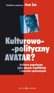 Kulturowo-polityczny AVATAR? Kultura popularna jako obszar konfliktów i wzorów społecznych  - ( Praca zbiorowa )
