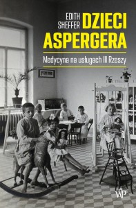 Dzieci Aspergera. Medycyna na usługach III Rzeszy - Edith Sheffer ( wydanie III)