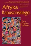 Afryka Kapuścińskiego - Ewa Chylak-Wińska