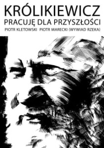 Królikiewicz - Pracuję dla przyszłości (wywiad rzeka)