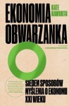Ekonomia obwarzanka. Siedem sposobów myślenia o ekonomii XXI wieku - Kate Raworth