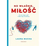 No właśnie, miłość. O tym kogo, jak i dlaczego kochamy - Laura Mucha