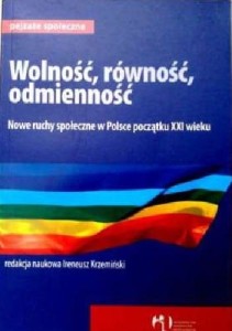 Wolność, równość, odmienność. Nowe ruchy społeczne w Polsce początku XXI wieku - ( Praca zbiorowa )