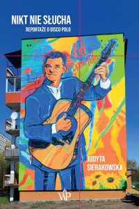 Nikt nie słucha. Reportaże o disco polo - Judyta Sierakowska