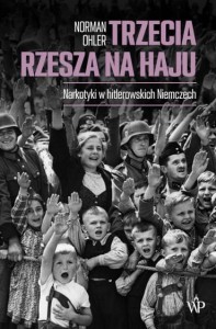 Trzecia Rzesza na haju. Narkotyki w hitlerowskich Niemczech ( wydanie II ) - Norman Ohler