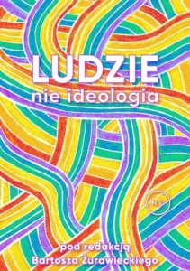 Ludzie, nie ideologia. Wywiady - ( pod redakcją Bartosza Żurawieckiego )