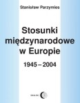 Stosunki Międzynarodowe w Europie 1945-2004 - Stanisław Parzymies