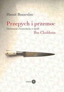 Przepych i przemoc. Dominacja i kontestacja w myśl Ibn Chalduna - Hamid Bozarslan