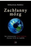 Zachłanny mózg. Jak nienasycony homo sapiens skazuje świat na zagładę - Sébastien Bohler