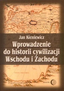 Wprowadzenie do historii cywilizacji Wschodu i Zachodu - Jan Kieniewicz