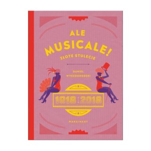 Ale musicale! Złote stulecie 1918-2018 - Daniel Wyszogrodzki