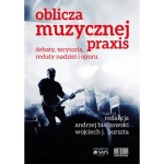 Oblicza muzycznej praxis. debaty, terytoria, reduty nadziei i oporu - ( Praca zbiorowa )