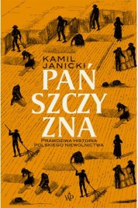 Pańszczyzna. Prawdziwa historia polskiego niewolnictwa - Kamil Janicki