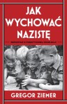 Jak wychować nazistę. Reportaż o fanatycznej edukacji - 	Gregor Ziemer