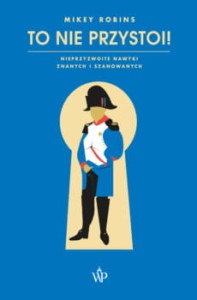 To nie przystoi! Nieprzyzwoite nawyki znanych i szanowanych - Mikey Robins