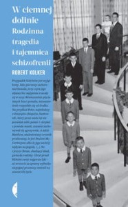 W ciemnej dolinie. Rodzinna tragedia i tajemnica schizofrenii - Robert Kolker