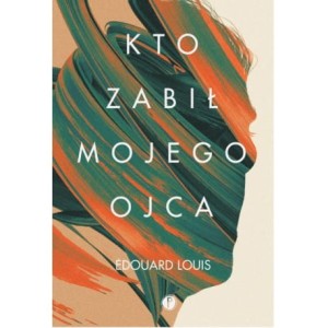Kto zabił mojego ojca - Edouard Louis