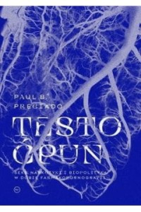 Testo ćpun. Seks, narkotyki i polityka w dobie farmakopornografii -  Paul B. Preciado                     - 