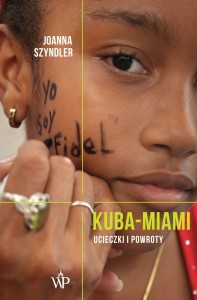 Kuba-Miami. Ucieczki i powroty - Joanna Szyndler