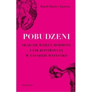 Pobudzeni. Skąd się wzięły hormony i jak kontrolują w zasadzie wszystko - Randi Hutter Epstein