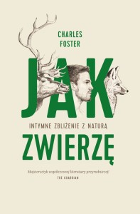Jak zwierzę. Intymne zbliżenie z naturą - Charles Foster
