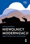 Niewolnicy modernizacji. Między pańszczyzną a kapitalizmem - Michał Narozniak