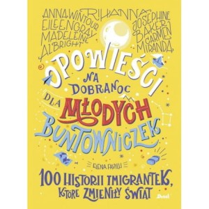 Opowieści na dobranoc dla młodych buntowniczek. 100 historii imigrantek, które zmieniły świat -  Elena Favilli