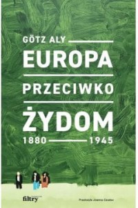 Europa przeciwko Żydom. 1880–1945 - Aly Gotz
