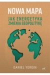 Nowa mapa. Jak energetyka zmienia geopolitykę - Daniel Yergin