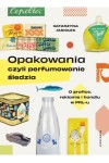  Opakowania, czyli perfumowanie śledzia. O grafice, reklamie i handlu w PRL-u - Katarzyna Jasiołek