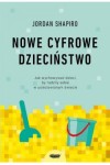  Nowe cyfrowe dzieciństwo. Jak wychowywać dzieci, by radziły sobie w usieciowionym świecie - Jordan Shapiro	