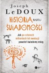  Historia naszej świadomości. Jak po czterech miliardach lat ewolucji powstał świadomy mózg - Joseph LeDoux 