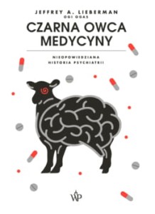 Czarna owca medycyny. Nieopowiedziana historia psychiatrii -  Jeffrey A. Lieberman 