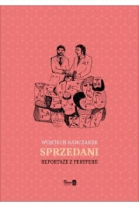  Sprzedani. Reportaże z peryferii - Wojciech Ganczarek	